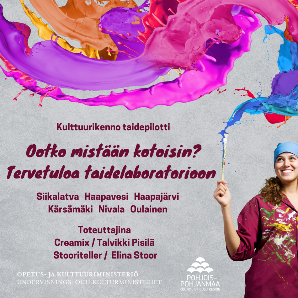 Kuvassa naishenkilö siveltimen kanssa josta kohoaa sinistä, violettia, pinkkiä, oranssia väriä roiskuen. tekstinä Kulttuurikenno taidepilotti Ootko mistaan kotoisin? Tervetuloa taidelaboratorioon Siikalatva Haapavesi Haapajärvi Kärsämäki Nivala Oulainen Toteuttajina Creamix / Talvikki Pisilä ja Stooriteller / Elina Stoor