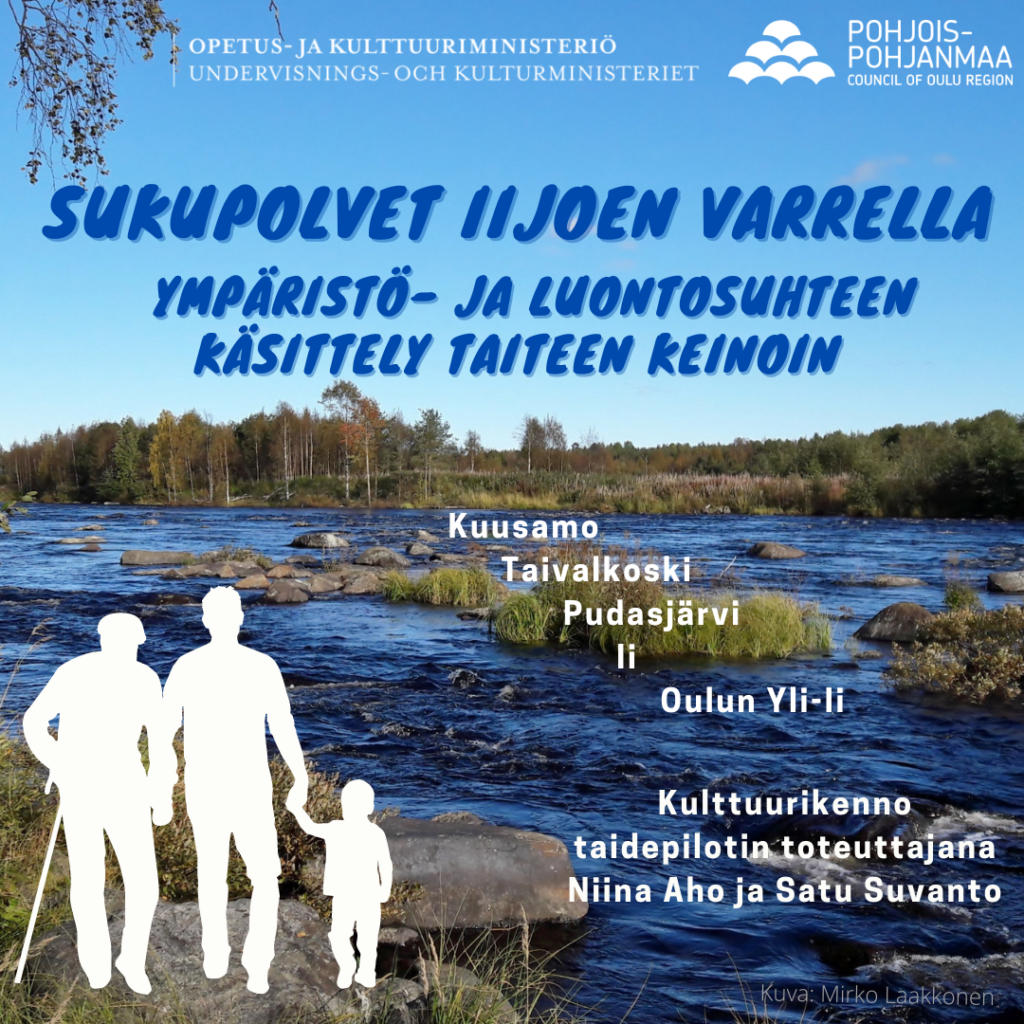 Kuva Iijoelta, jossa rannalla vanhusta, miestä ja lasta kuvaava siluetti. Tekstinä Sukupolvet Iijjoen varrella. Ympäristö- ja luontosuhteen käsittely taiteen keinoin. Kuusamo, Taivalkoski, Pudasjärvi, Ii, Oulun Yli- Ii Kulttuurikenno taidepilotin toteuttajina Niina Aho ja Satu Suvanto