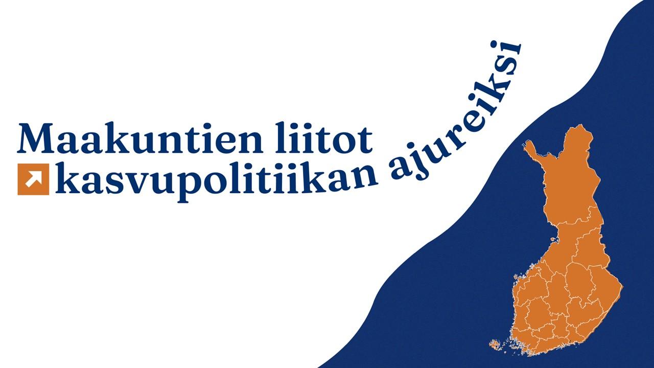 Kuvassa lukee Maakuntien liitot kasvupolitiikan ajureiksi. Oikealla kulmassa on sininen kaareva kuvio, jonka päällä oranssi Suomen kartta maakuntineen.
